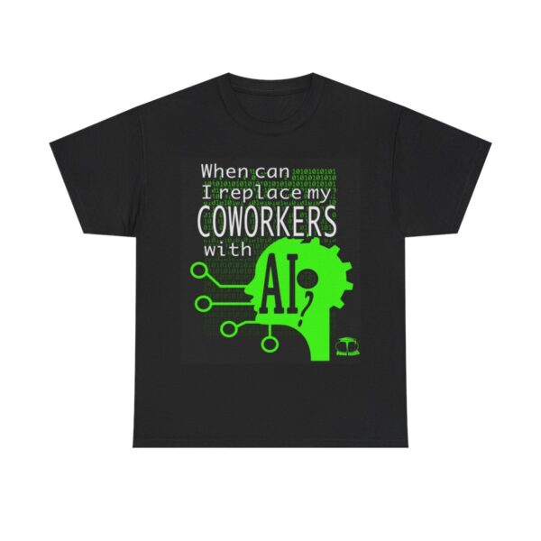 When Can I Replace My COWORKERS with AI T-Shirt - Image 2