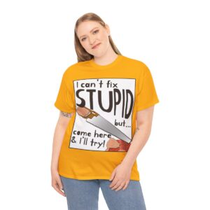 I Can't Fix Stupid ... But I'll Try T-Shirt