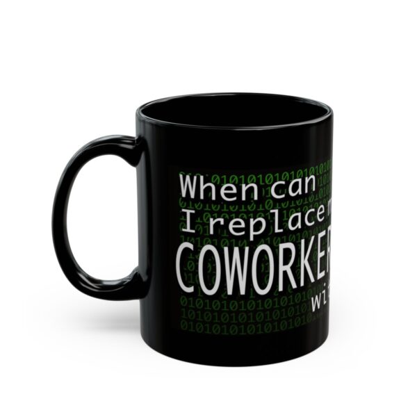 When Can I Replace My COWORKERS with AI 11 Oz, 15 Oz. Mug - Black - Image 3