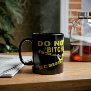 Do Not Cross the Bitch Black Mug - 11Oz., 15 Oz.
